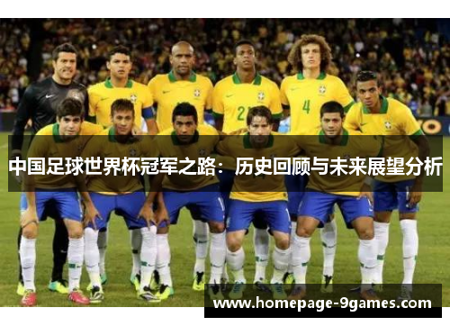 中国足球世界杯冠军之路：历史回顾与未来展望分析