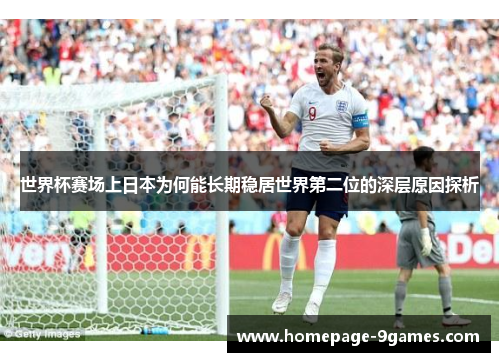 世界杯赛场上日本为何能长期稳居世界第二位的深层原因探析
