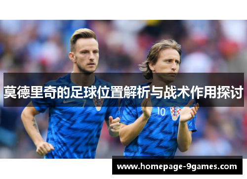 莫德里奇的足球位置解析与战术作用探讨