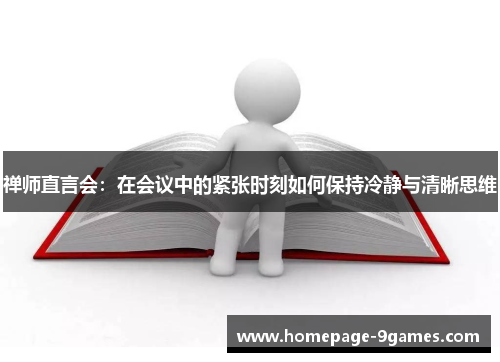 禅师直言会：在会议中的紧张时刻如何保持冷静与清晰思维