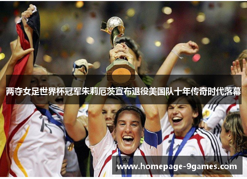 两夺女足世界杯冠军朱莉厄茨宣布退役美国队十年传奇时代落幕