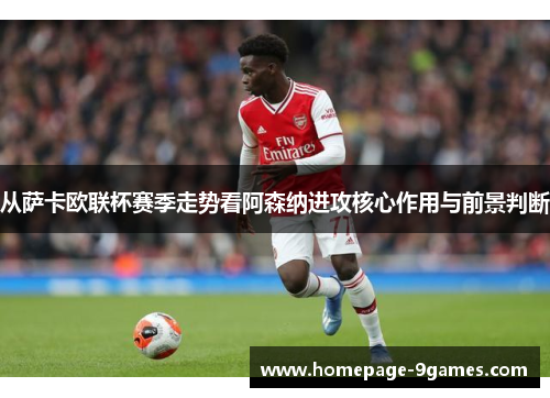 从萨卡欧联杯赛季走势看阿森纳进攻核心作用与前景判断