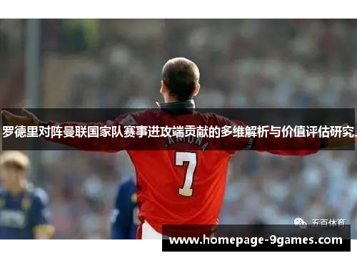 罗德里对阵曼联国家队赛事进攻端贡献的多维解析与价值评估研究