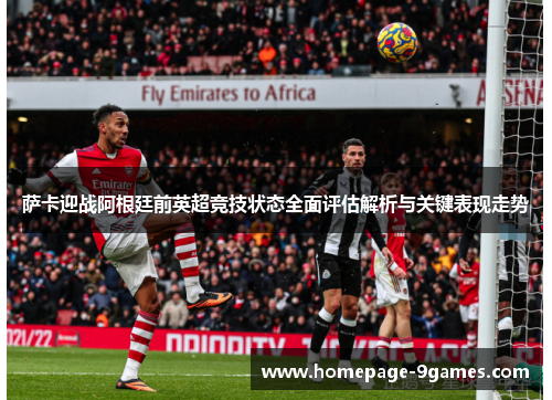 萨卡迎战阿根廷前英超竞技状态全面评估解析与关键表现走势